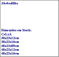 Caixa de texto: AbobadilhaDimensões em Stock:CxLxA30x23x12cm30x23x16cm48x23x09cm48x23x12cm48x23x16cm